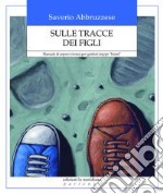 Sulle tracce dei figli. Manuale di sopravvivenza per genitori troppo «buoni» libro