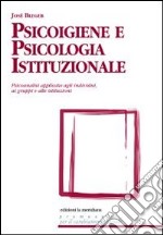 Psicoigiene e psicologia istituzionale. Psicoanalisi applicata agli individui, ai gruppi e alle istituzioni libro