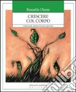 Crescere col corpo. Educare gli adolescenti alla corporeità libro