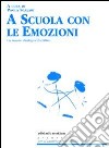 A scuola con le emozioni. Un nuovo dialogo educativo libro di Scalari P. (cur.)