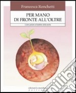 Per mano di fronte all'oltre. Come aiutare i bambini ad affrontare la verità della morte libro