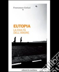 Eutopia. La civiltà dell'amore