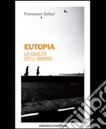 Eutopia. La civiltà dell'amore libro