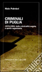 Criminali di Puglia. 1973-1994: dalla criminalità negata a quella organizzata libro