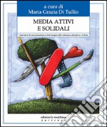 Media attivi e solidali. Laboratori di comunicazione e arti-terapie nella relazione educativa e d'aiuto libro