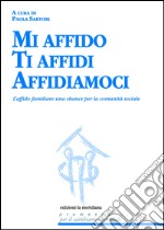 Mi affido Ti affidi Affidiamoci. L'affido familiare: una chance per la comunità sociale libro