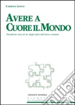 Avere a cuore il mondo. Prendersi cura di sé, degli altri, del bene comune