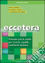 Eccetera. Giocare con le storie per viverle, capirle, cambiarle insieme