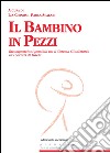 Il bambino in pezzi. Ricomposizioni possibili tra il sistema giudiziario ed i servizi di tutela libro