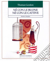 Né con le buone né con le cattive. Bambini e disciplina