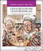 Cento ricette per genitori efficaci. Ingredienti e creatività di due chef educati libro