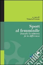 Sport al femminile. Quando la mimosa fa la differenza libro