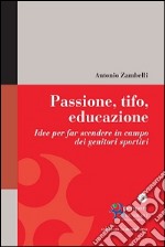 Passione, tifo, educazione. Idee per far scendere in campo dei genitori sportivi libro