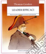 Leader efficaci. Essere una guida responsabile favorendo la partecipazione libro