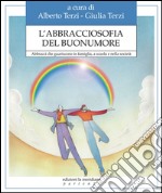 L'abbracciosofia del buonumore. Abbracci che guariscono in famiglia, a scuola e nella società libro