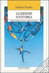 Leadership sostenibile. Metodo CASE: trasformare i conflitti comunicando