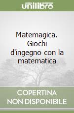 Matemagica. Giochi d'ingegno con la matematica libro