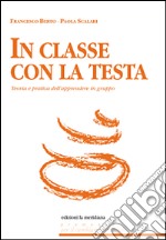 In classe con la testa. Teoria e pratica dell'apprendere in gruppo libro