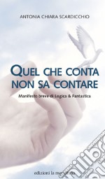 Quel che conta non sa contare. Manifesto breve di Logica & Fantastica libro