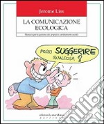 La comunicazione ecologica. Manuale per la gestione dei gruppi di cambiamento sociale libro