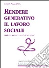 Rendere generativo il lavoro sociale. Guida per operatori e amministratori locali libro di Pasqualotto Luciano