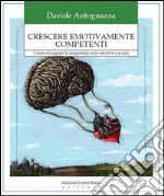 Crescere emotivamente competenti. Come sviluppare le competenze socio-emotive a scuola