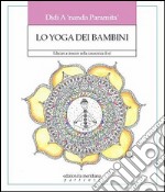 Lo yoga dei bambini. Educare a crescere nella conoscenza di sé libro