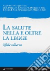 La salute nella e oltre la legge. Sfide odierne libro