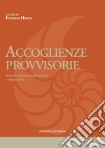 Accoglienze provvisorie. Servizio sociale professionale e migrazioni libro