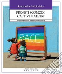 Profeti scomodi, cattivi maestri. Imparare a educare con e per la nonviolenza