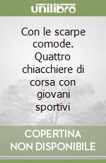 Con le scarpe comode. Quattro chiacchiere di corsa con giovani sportivi libro