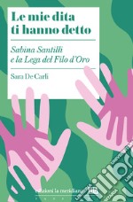 Le mie dita ti hanno detto. Sabina Santilli e la Lega del Filo d'Oro