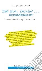 Dio mio, perché... abbandonato? Itinerari di spiritualità libro