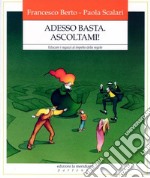 Adesso basta. Ascoltami! Educare i ragazzi al rispetto delle regole libro