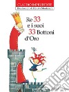 Re 33 e i suoi 33 bottoni d'oro. Nuova ediz. libro