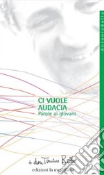 Ci vuole audacia. Parole ai giovani libro