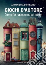 Giochi d'autore. Come far nascere nuovi lettori libro