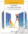 Mamma, io sono grande. Come far fiorire la personalità dei bambini libro