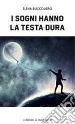 I sogni hanno la testa dura libro