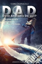 DAD. Dove Andiamo Da soli? Una straordinaria esperienza di didattica a distanza libro