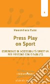 Press play on sport. Esperienze di accessibilità sportiva per persone con disabilità libro