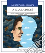 A scuola del sé. Percorsi di crescita e sviluppo per conoscere se stessi e sostenere gli altri