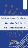 Il museo per tutti. Buone pratiche di accessibilità libro