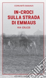 In-croci sulla strada di Emmaus. Via Crucis libro