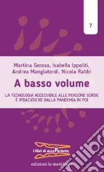 A basso volume. La tecnologia accessibile alle persone sorde e ipoacusiche dalla pandemia in poi libro