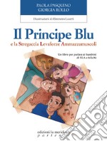 Il Principe Blu e la Stregaccia Levaforze Ammazzamuscoli. Un libro per parlare ai bambini di SLA e felicità