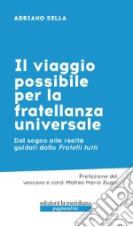 Il viaggio possibile per la fratellanza universale. Dal sogno alla realtà guidati dalla Fratelli tutti libro