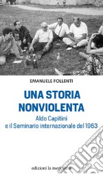 Una storia nonviolenta. Aldo Capitini e il Seminario internazionale del 1963 libro