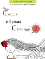 Camilla e il pirata Caravaggio. Una fiaba di educazione alimentare libro