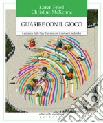 Guarire con il gioco. La pratica della Play Therapy con il metodo Oaklander libro